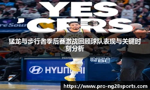 猛龙与步行者季后赛激战回顾球队表现与关键时刻分析